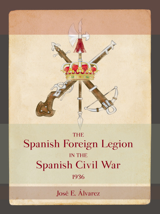 Title details for The Spanish Foreign Legion in the Spanish Civil War, 1936 by José E. Alvarez - Available